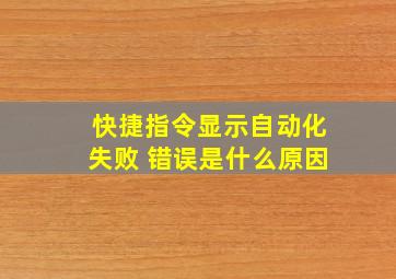 快捷指令显示自动化失败 错误是什么原因